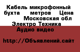 Кабель микрофонный,бухта 100 метров. › Цена ­ 8 000 - Московская обл. Электро-Техника » Аудио-видео   